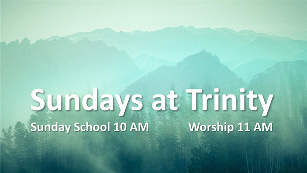 Sundays at Trinity - Sunday School at 10 a.m. - Worship Service at 11 a.m.